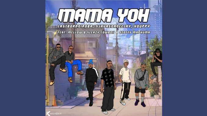 LastBornDiroba, SjavasDaDeejay & Xduppy -Mama Yoh feat. Mellow & Sleazy, CowBoii &Scotts Maphuma